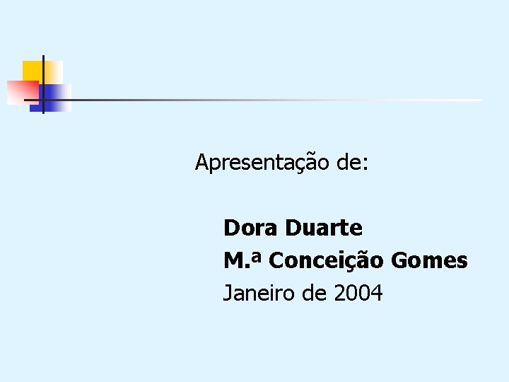 Apresentação de: Dora Duarte M. ª Conceição Gomes Janeiro de 2004 