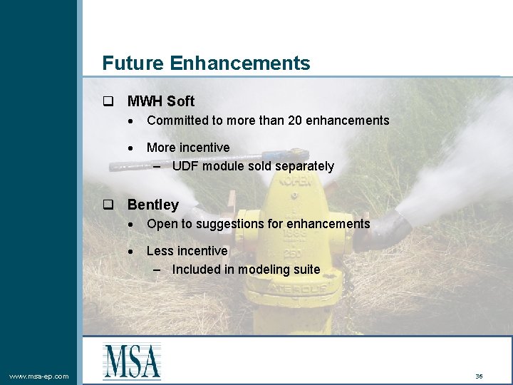 Future Enhancements q MWH Soft Committed to more than 20 enhancements More incentive –