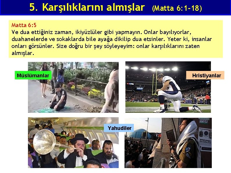 5. Karşılıklarını almışlar (Matta 6: 1 -18) Matta 6: 5 Ve dua ettiğiniz zaman,