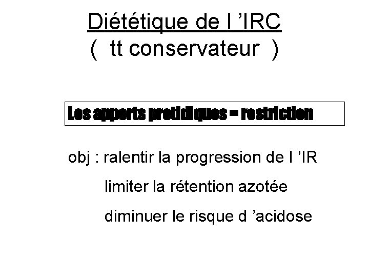 Diététique de l ’IRC ( tt conservateur ) Les apports protidiques = restriction obj