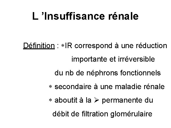 L ’Insuffisance rénale Définition : IR correspond à une réduction importante et irréversible du