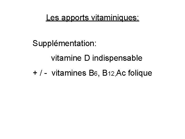 Les apports vitaminiques: Supplémentation: vitamine D indispensable + / - vitamines B 6, B