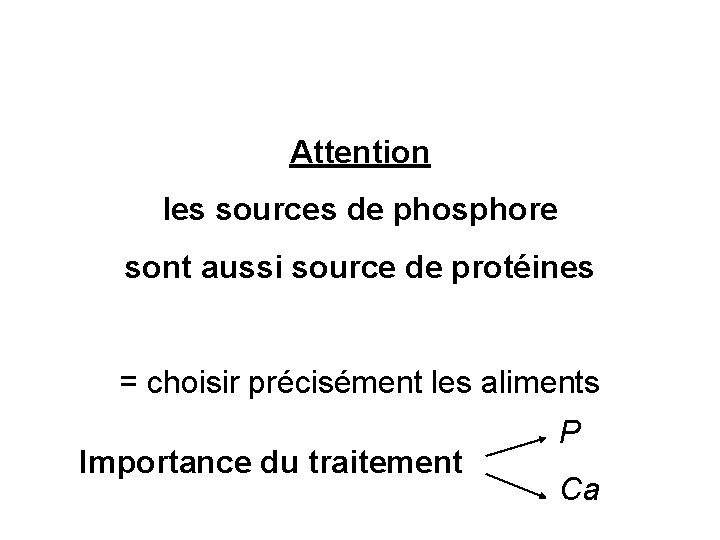 Attention les sources de phosphore sont aussi source de protéines = choisir précisément les