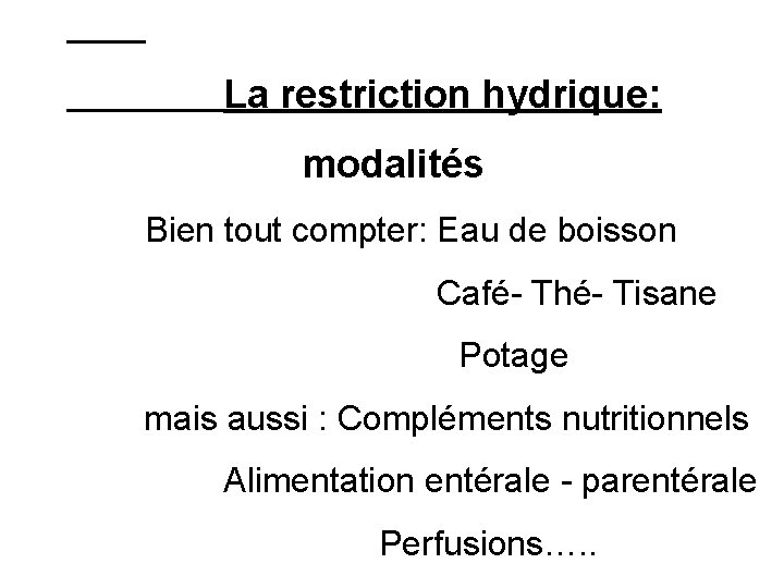 La restriction hydrique: modalités Bien tout compter: Eau de boisson Café- Thé- Tisane Potage