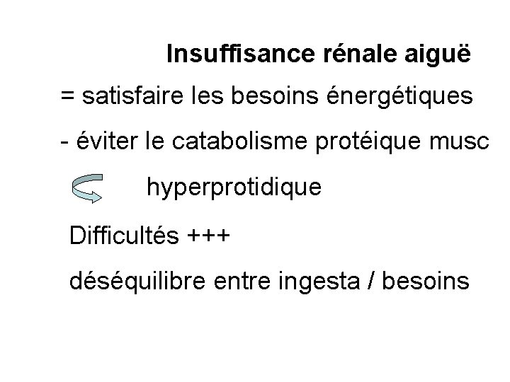 Insuffisance rénale aiguë = satisfaire les besoins énergétiques - éviter le catabolisme protéique musc