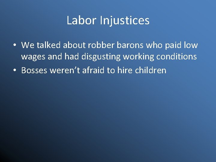 Labor Injustices • We talked about robber barons who paid low wages and had