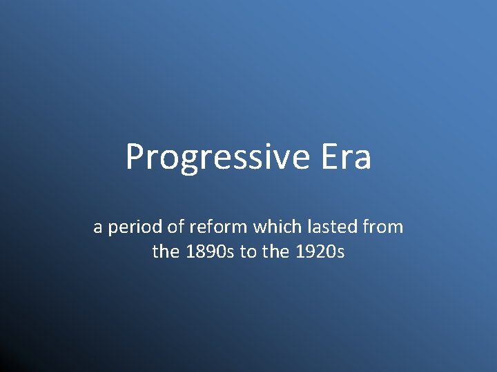 Progressive Era a period of reform which lasted from the 1890 s to the