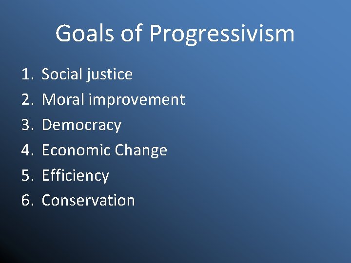 Goals of Progressivism 1. 2. 3. 4. 5. 6. Social justice Moral improvement Democracy