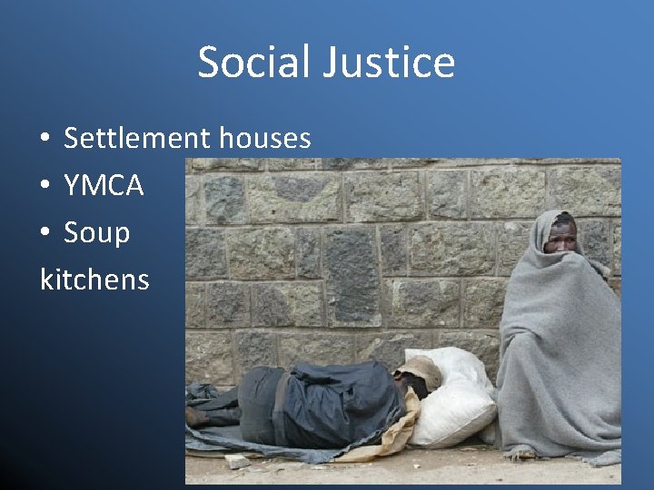 Social Justice • Settlement houses • YMCA • Soup kitchens 