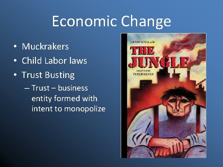 Economic Change • Muckrakers • Child Labor laws • Trust Busting – Trust –