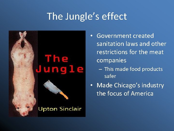 The Jungle’s effect • Government created sanitation laws and other restrictions for the meat