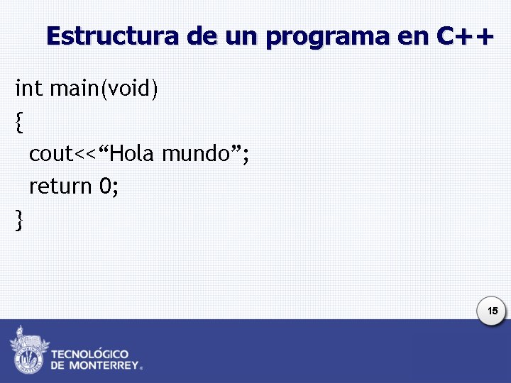 Estructura de un programa en C++ int main(void) { cout<<“Hola mundo”; return 0; }