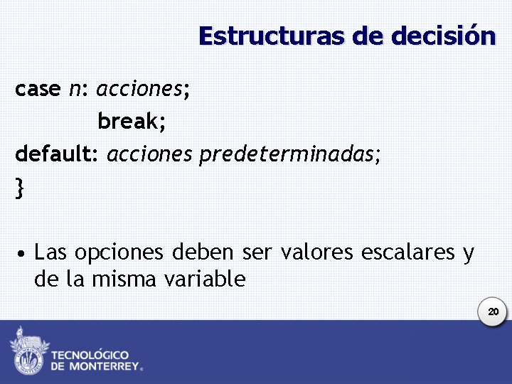 Estructuras de decisión case n: acciones; break; default: acciones predeterminadas; } • Las opciones