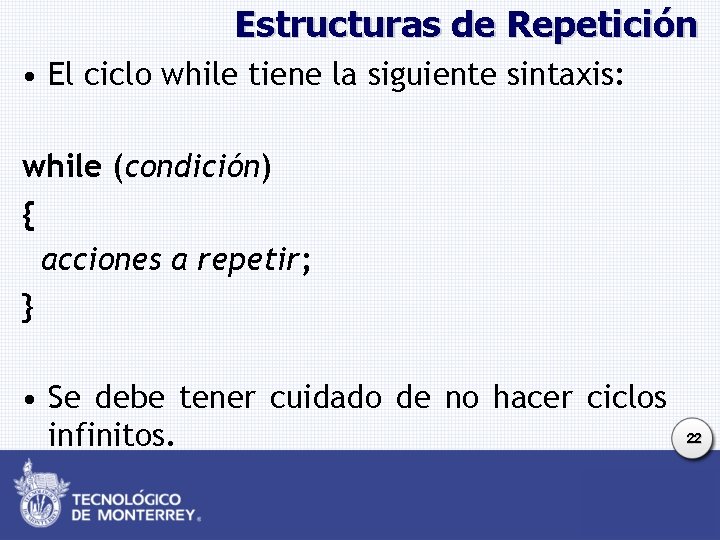 Estructuras de Repetición • El ciclo while tiene la siguiente sintaxis: while (condición) {