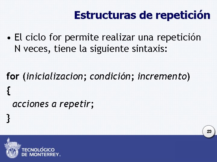 Estructuras de repetición • El ciclo for permite realizar una repetición N veces, tiene