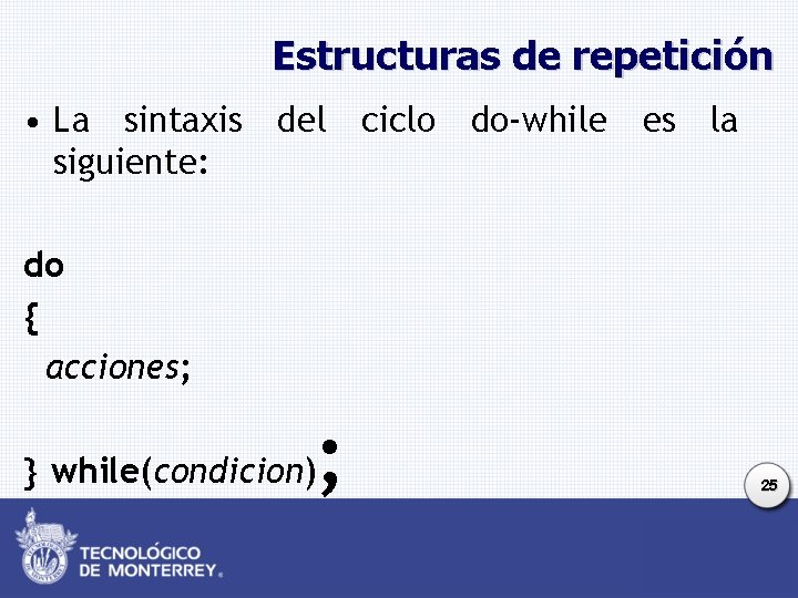 Estructuras de repetición • La sintaxis del ciclo do-while es la siguiente: do {