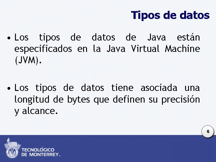 Tipos de datos • Los tipos de datos de Java están especificados en la