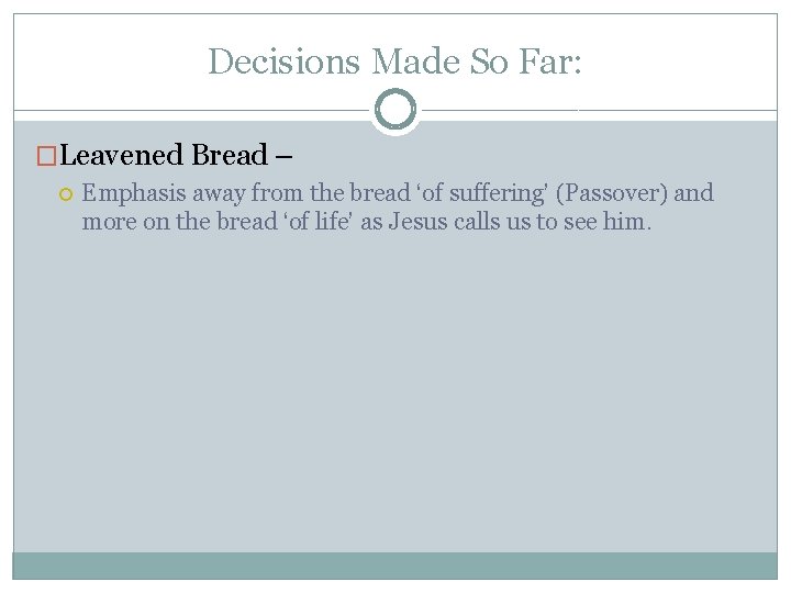 Decisions Made So Far: �Leavened Bread – Emphasis away from the bread ‘of suffering’