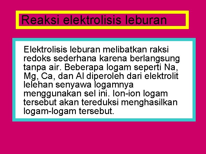 Reaksi elektrolisis leburan Elektrolisis leburan melibatkan raksi redoks sederhana karena berlangsung tanpa air. Beberapa