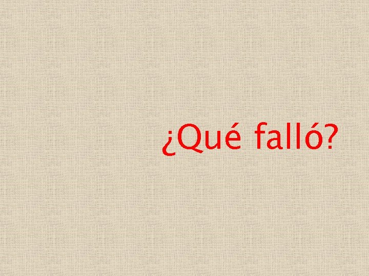 ¿Qué falló? 