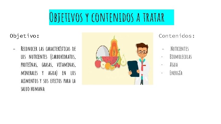 Objetivos y contenidos a tratar Objetivo: - Reconocer las características de los nutrientes (carbohidratos,