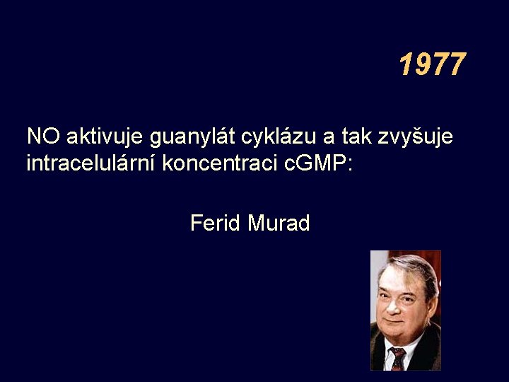 1977 NO aktivuje guanylát cyklázu a tak zvyšuje intracelulární koncentraci c. GMP: Ferid Murad