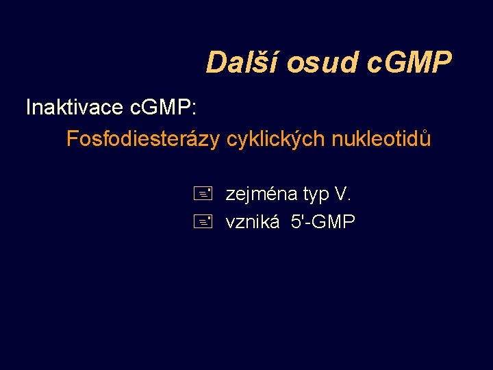 Další osud c. GMP Inaktivace c. GMP: Fosfodiesterázy cyklických nukleotidů + zejména typ V.