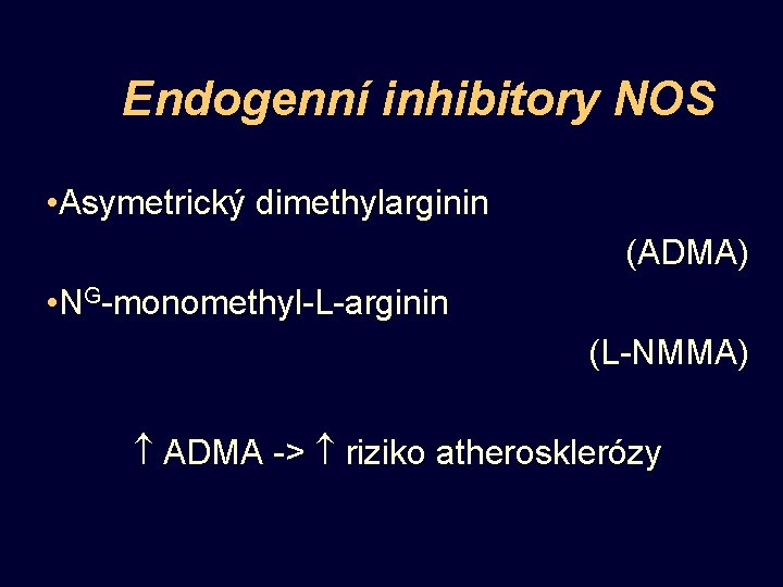 Endogenní inhibitory NOS • Asymetrický dimethylarginin (ADMA) • NG-monomethyl-L-arginin (L-NMMA) ADMA -> riziko atherosklerózy