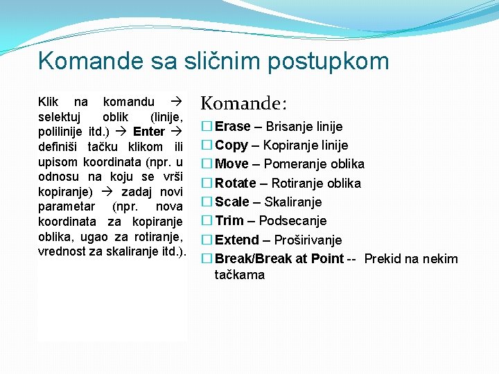 Komande sa sličnim postupkom Klik na komandu selektuj oblik (linije, polilinije itd. ) Enter