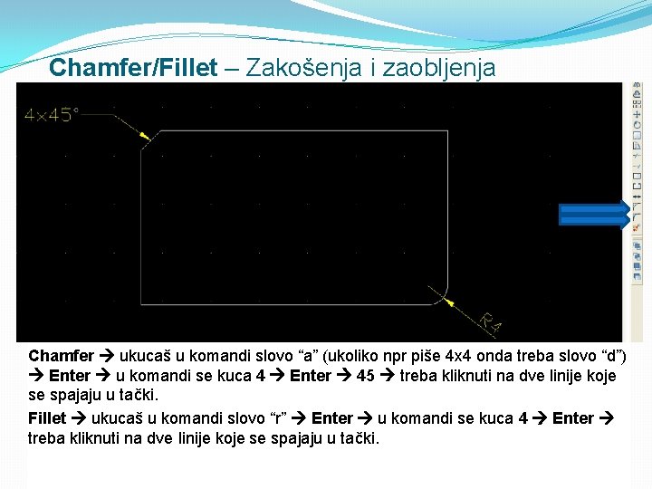 Chamfer/Fillet – Zakošenja i zaobljenja Chamfer ukucaš u komandi slovo “a” (ukoliko npr piše