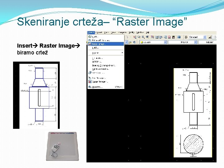 Skeniranje crteža– “Raster Image” Insert Raster Image biramo crtež 