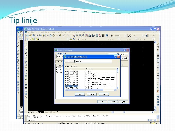 Tip linije Služi za modifikaciju postojećih i ubacivanje novih linija. Format Linetype Load Bira