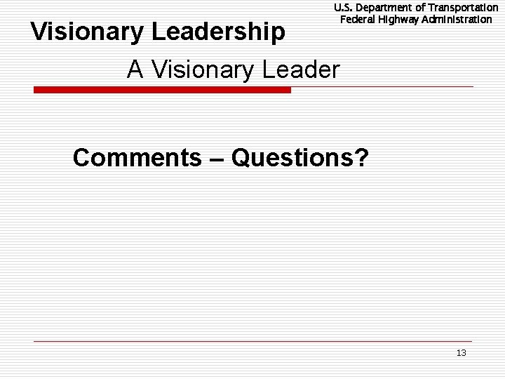 U. S. Department of Transportation Federal Highway Administration Visionary Leadership A Visionary Leader Comments