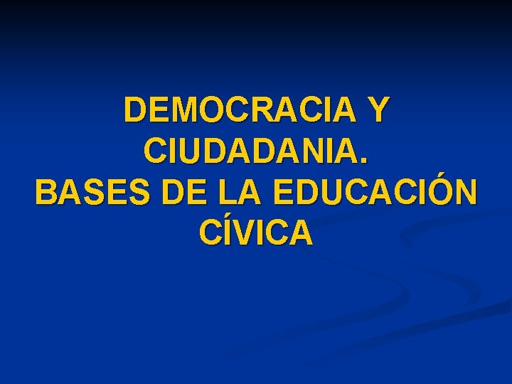 DEMOCRACIA Y CIUDADANIA. BASES DE LA EDUCACIÓN CÍVICA 