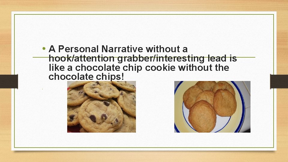  • A Personal Narrative without a hook/attention grabber/interesting lead is like a chocolate
