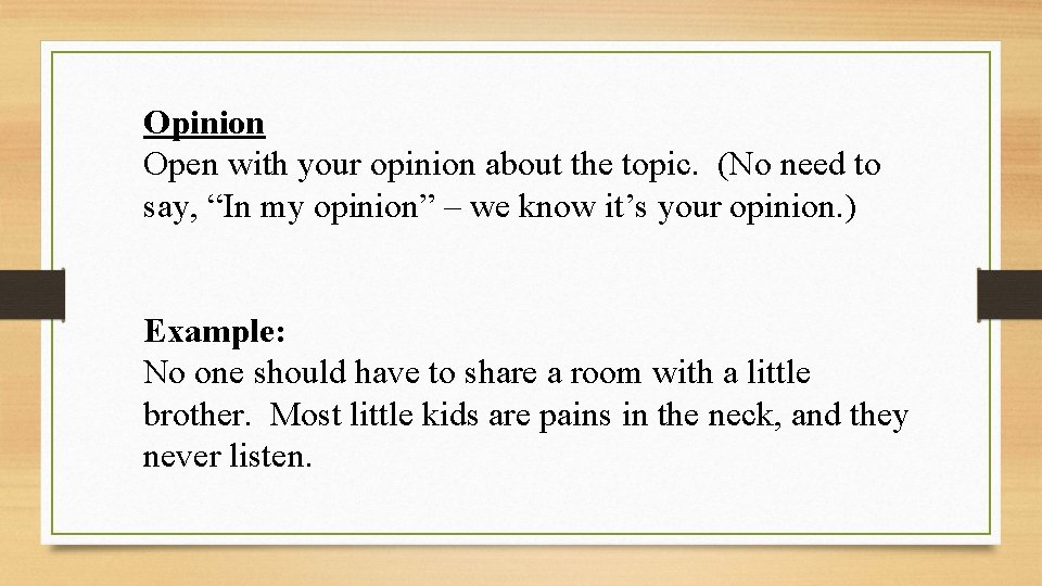 Opinion Open with your opinion about the topic. (No need to say, “In my