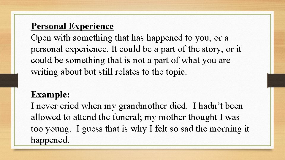 Personal Experience Open with something that has happened to you, or a personal experience.