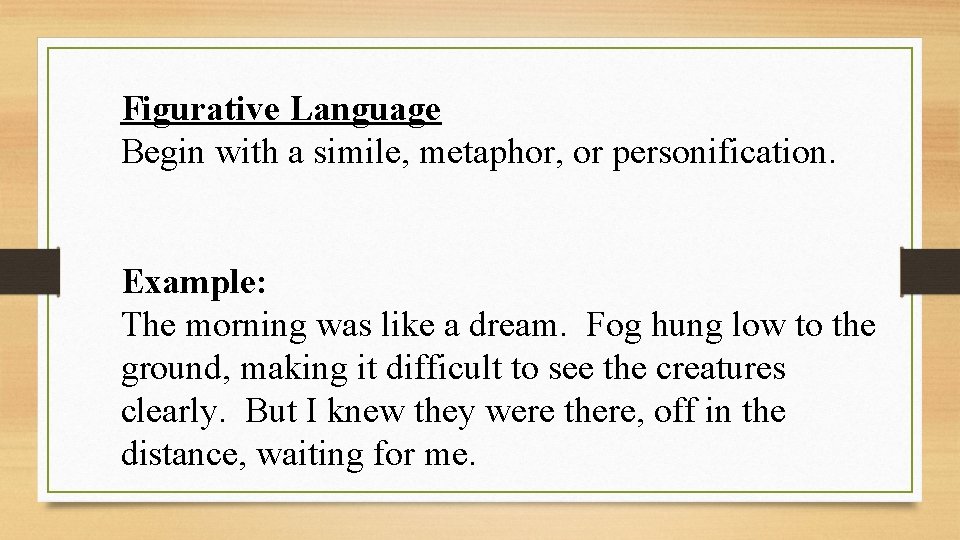 Figurative Language Begin with a simile, metaphor, or personification. Example: The morning was like