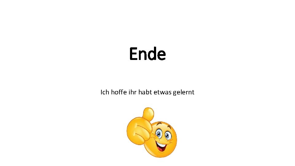 Ende Ich hoffe ihr habt etwas gelernt 