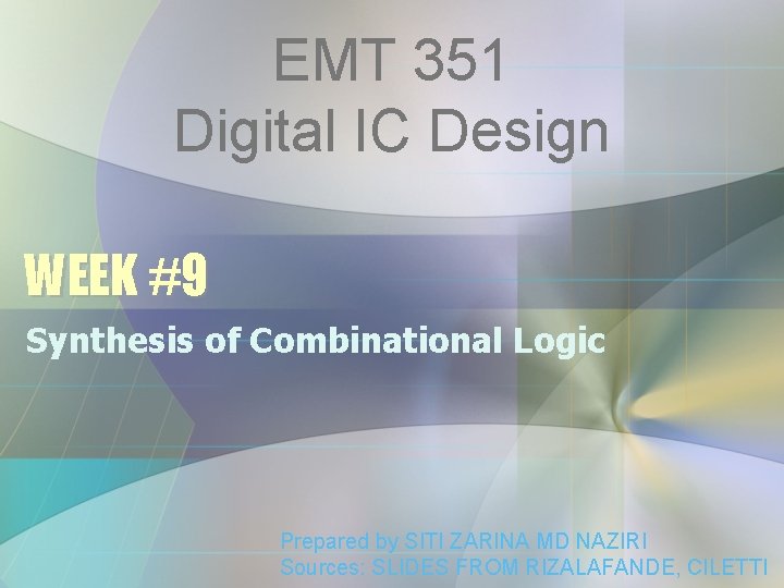 EMT 351 Digital IC Design WEEK #9 Synthesis of Combinational Logic Prepared by SITI