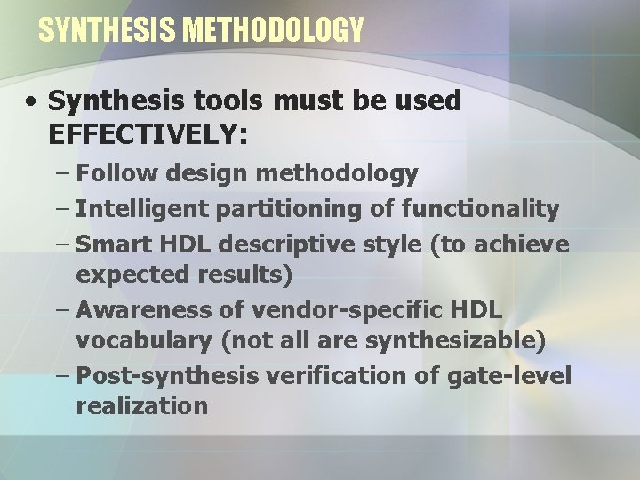 SYNTHESIS METHODOLOGY • Synthesis tools must be used EFFECTIVELY: – Follow design methodology –