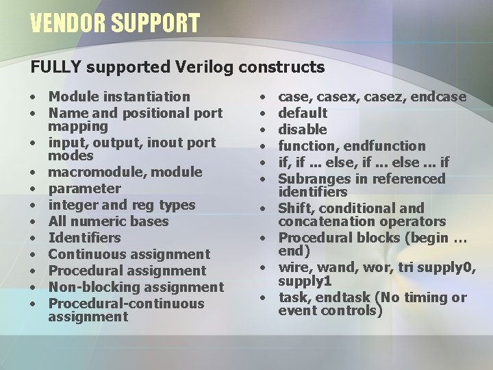 VENDOR SUPPORT FULLY supported Verilog constructs • Module instantiation • Name and positional port