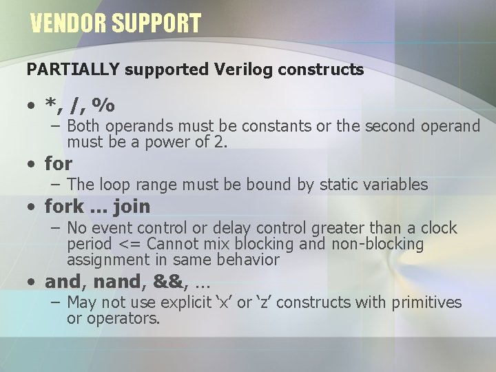 VENDOR SUPPORT PARTIALLY supported Verilog constructs • *, /, % – Both operands must