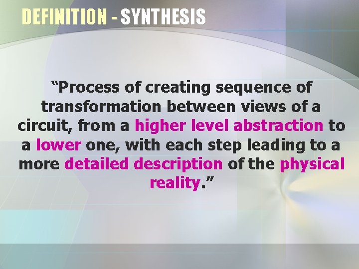 DEFINITION - SYNTHESIS “Process of creating sequence of transformation between views of a circuit,