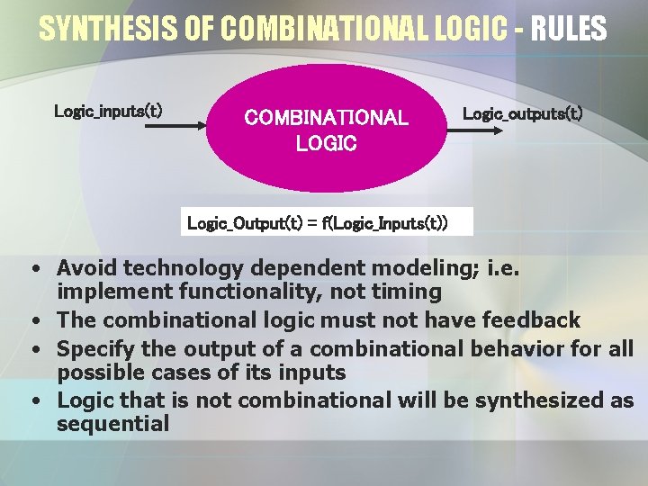 SYNTHESIS OF COMBINATIONAL LOGIC - RULES Logic_inputs(t) COMBINATIONAL LOGIC Logic_outputs(t) Logic_Output(t) = f(Logic_Inputs(t)) •