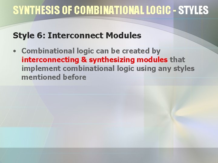 SYNTHESIS OF COMBINATIONAL LOGIC - STYLES Style 6: Interconnect Modules • Combinational logic can