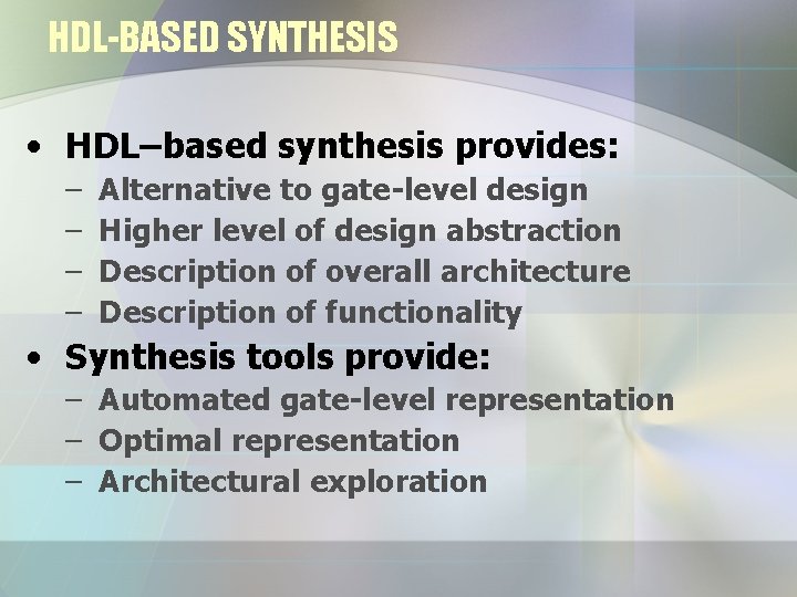 HDL-BASED SYNTHESIS • HDL–based synthesis provides: – – Alternative to gate-level design Higher level