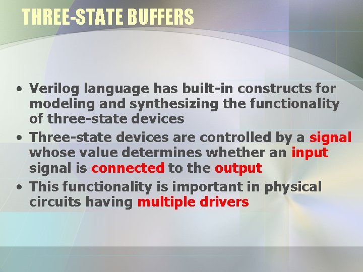 THREE-STATE BUFFERS • Verilog language has built-in constructs for modeling and synthesizing the functionality