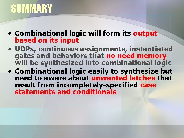 SUMMARY • Combinational logic will form its output based on its input • UDPs,