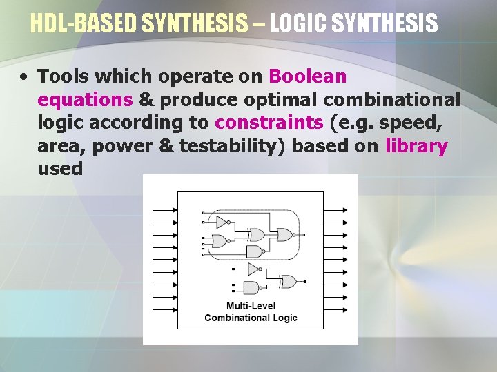 HDL-BASED SYNTHESIS – LOGIC SYNTHESIS • Tools which operate on Boolean equations & produce